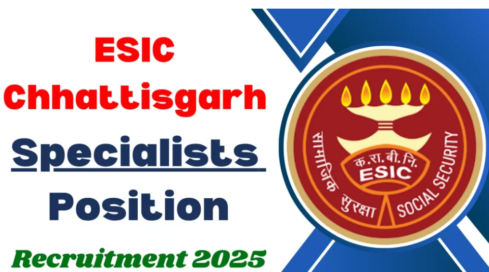 ESIC Chhattisgarh Specialists Recruitment 2025 notification ESIC Chhattisgarh Specialists Recruitment 2025 notification